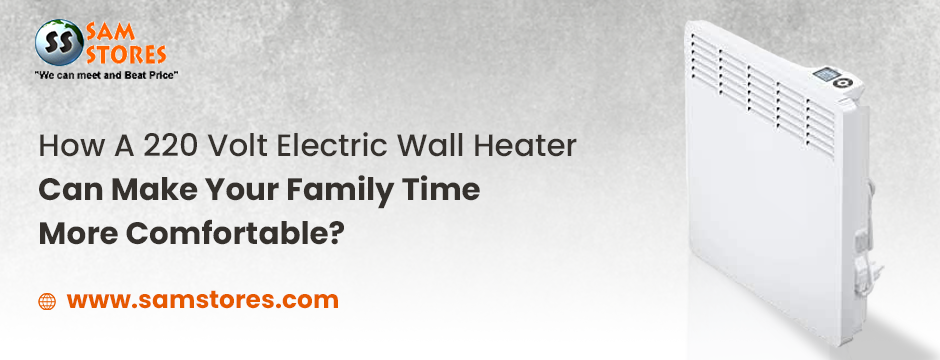 How A 220 Volt Electric Wall Heater Can Make Your Family Time More Comfortable