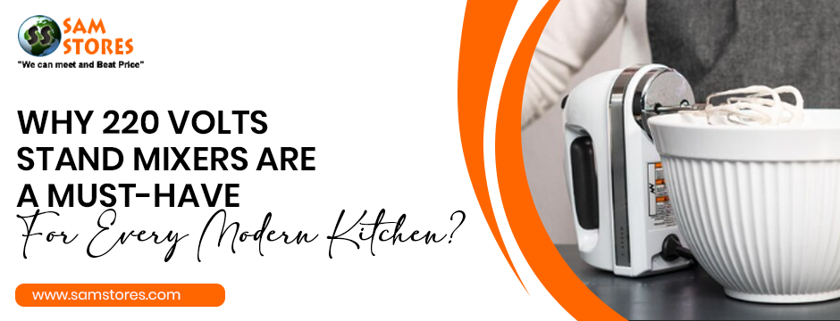 Why 220 Volts Stand Mixers Are A Must-Have for Every Modern Kitchen_