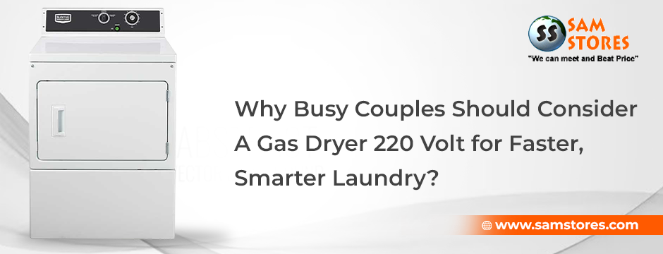 Why Busy Couples Should Consider A Gas Dryer 220 Volt for Faster, Smarter Laundry_